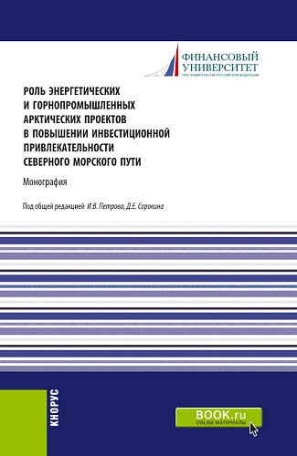 Роль энергетических и горнопромышленных арктических проектов в повышении инвестиционной привлекательности северного морского пути. (Аспирантура, Бакалавриат, Магистратура). Монография