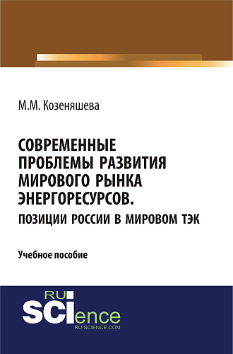 Современные проблемы развития мирового рынка энергоресурсов. Позиции России в мировом ТЭК. (Аспирантура, Бакалавриат, Магистратура, Специалитет). Учебное пособие