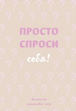 Просто спроси себя! Блокнот для знакомства с собой