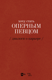 Хочу стать оперным певцом. Диалоги о карьере. 2-е изд., испр