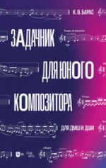 Задачник для юного композитора. Для ДМШ и ДШИ. Учебное пособие