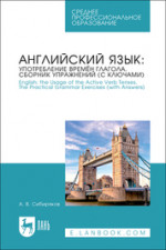 Английский язык: употребление времён глагола. Сборник упражнений (с ключами). English: the Usage of the Active Verb Tenses. Tye Practical Grammar Exercises (with Answers). Учебное пособие для СПО, 2-е изд., стер