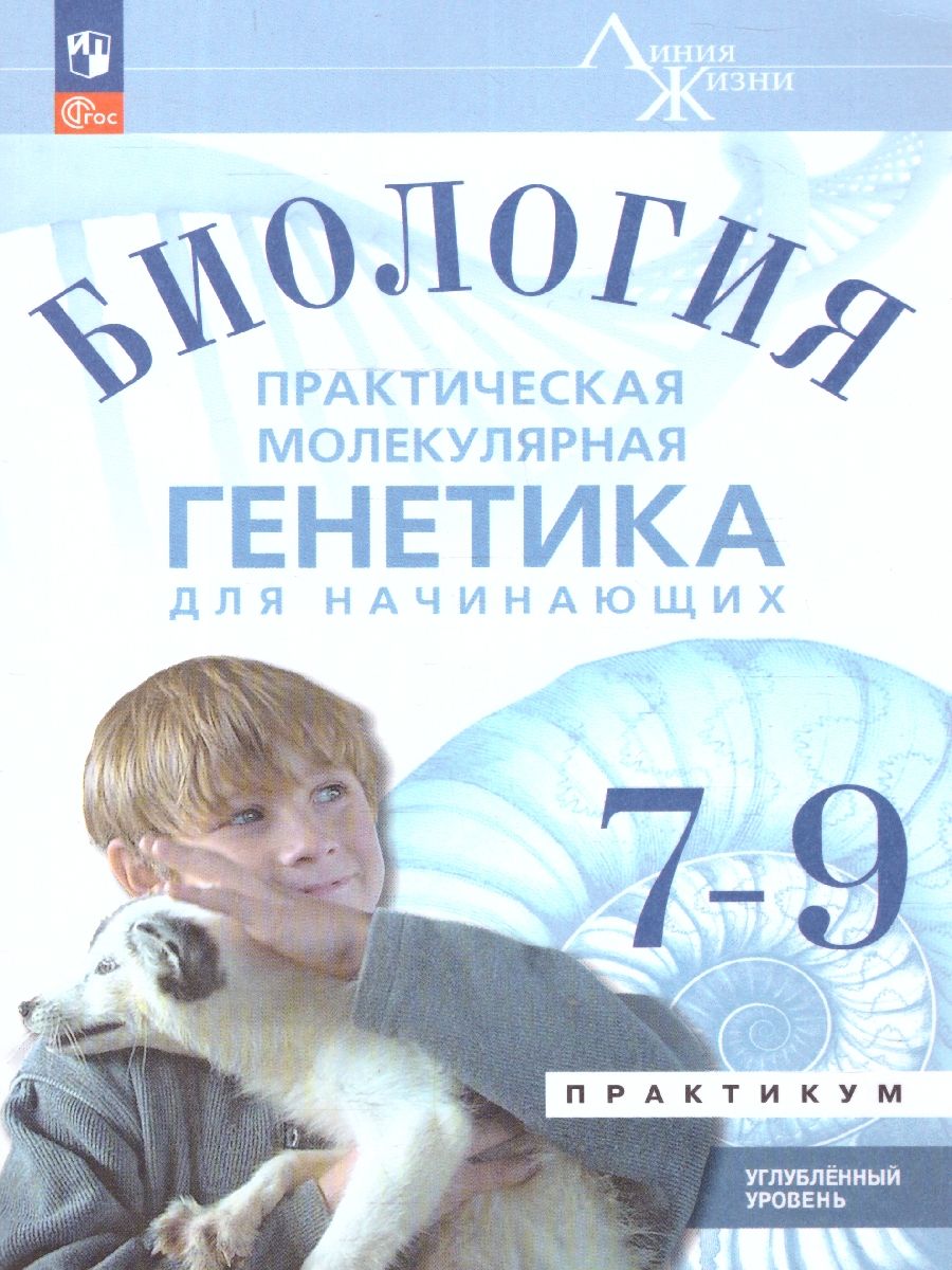 Биология 7-9 классы. Углублённый уровень. Практическая молекулярная генетика. Учебное пособие. ФГОС