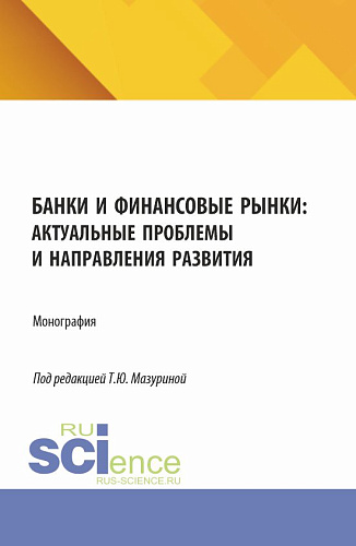 Банки и финансовые рынки: актуальные проблемы и направления развития. (Аспирантура, Бакалавриат, Магистратура). Монография