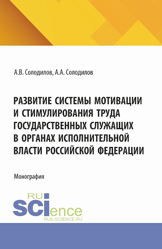 Развитие системы мотивации и стимулирования труда государственных служащих в органах исполнительной власти Российской Федерации. (Бакалавриат, Магистратура). Монография