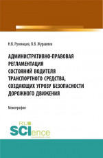 Административно-правовая регламентация состояний водителя транспортного средства, создающих угрозу безопасности дорожного движения. (Аспирантура, Бакалавриат, Магистратура). Монография