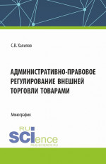 Административно-правовое регулирование внешней торговли товарами. (Бакалавриат, Магистратура). Монография