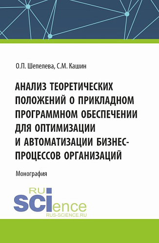 Анализ теоретических положений о прикладном программном обеспечении для оптимизации и автоматизации бизнес-процессов организаций. (Аспирантура, Бакалавриат, Магистратура). Монография