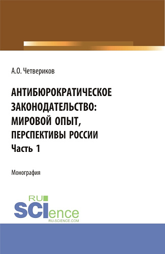 Антибюрократическое законодательство: мировой опыт, перспективы России. Часть 1. (Аспирантура, Бакалавриат, Магистратура). Монография