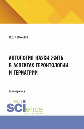 Антология науки жить в аспектах геронтологии и гериатрии. (Аспирантура, Бакалавриат, Специалитет). Монография