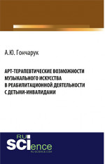 Арт-терапевтические возможности музыкального искусства в реабилитационной деятельности с детьми-инвалидами. (Бакалавриат, Магистратура). Монография