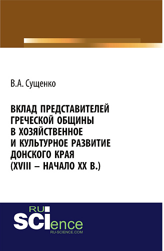 Вклад представителей греческой общины в хозяйственное и культурное развитие донского края (XVIII – начало XX вв.). (Аспирантура, Бакалавриат, Магистратура, Специалитет). Монография