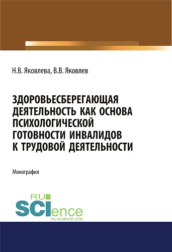 Здоровьесберегающая деятельность как основа психологической готовности инвалидов к трудовой деятельности. (Аспирантура, Бакалавриат, Магистратура). Монография