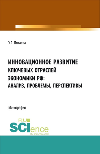 Инновационное развитие ключевых отраслей экономики РФ: анализ, проблемы, перспективы. (Аспирантура, Бакалавриат, Магистратура). Монография