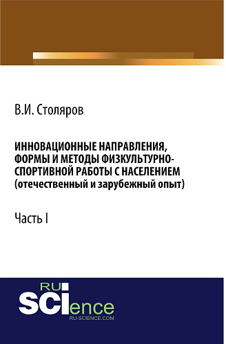Инновационные направления, формы и методы физкультурно-спортивной работы с населением (отечественный и зарубежный опыт): Часть I. (Аспирантура, Бакалавриат, Магистратура). Монография