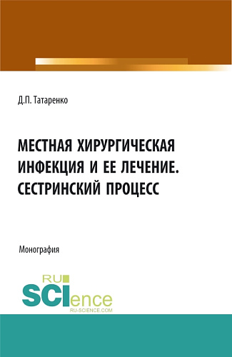 Местная хирургическая инфекция и её лечение. Сестринский процесс. (Аспирантура, Бакалавриат, Магистратура, Ординатура). Монография
