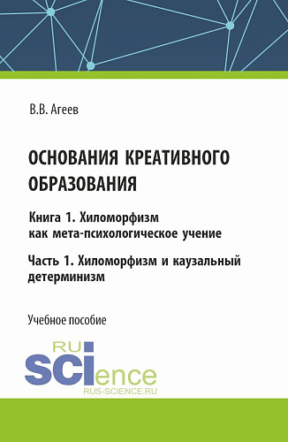 Основания креативного образования. Хиломорфизм и каузальный детерминизм. Том 1. Часть 1. (Аспирантура, Магистратура). Учебное пособие