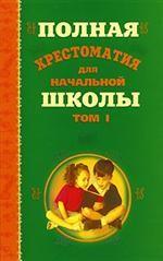 Полная хрестоматия для начальной школы. В 2 томах. Том 1