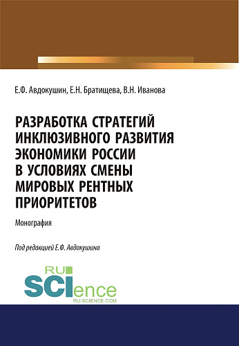 Разработка стратегий инклюзивного развития экономики России в условиях смены мировых рентных приоритетов. (Аспирантура, Бакалавриат, Магистратура). Монография