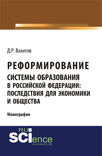 Реформирование системы образования в российской федерации: последствия для экономики и общества. (Аспирантура, Бакалавриат, Магистратура). Монография