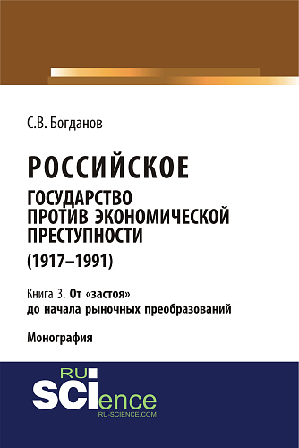 Российское государство против экономической преступности (1917-1984 гг.) в 3-х книгах. Книга 3. От «застоя» до начала рыночных преобразований. (Аспирантура). (Бакалавриат). (Монография)