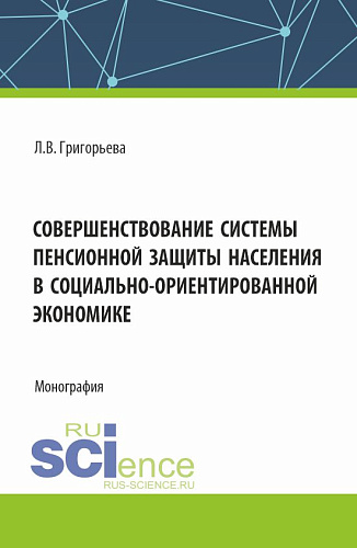 Совершенствование системы пенсионной защиты населения в социально-ориентированной экономике. (Аспирантура, Бакалавриат, Магистратура). Монография