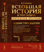ВСЕОБЩАЯ ИСТОРИЯ В 3-х ТОМАХ: КРИТИЧЕСКОЕ ПРОЧТЕНИЕ. Единство бытия: Опыт хронологической и теоретической реконструкции реальной картины происхождения, предыстории и истории человечества. Часть 1: Сословно-классовая эпоха. Человек и человечество. Эпо