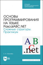 Основы программирования на языке PascalABC.NET. Сложные структуры. Практикум. Учебное пособие для СПО