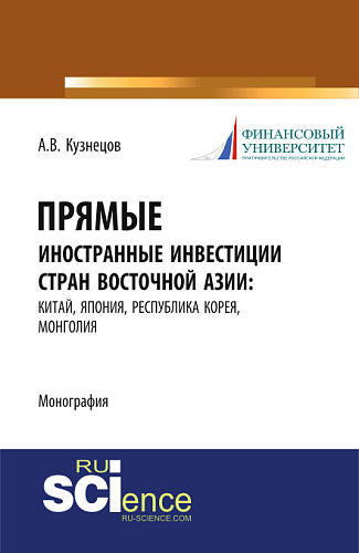 Прямые иностранные инвестиции стран Восточной Азии: Китай, Япония, Республика Корея, Монголия. (Аспирантура, Бакалавриат, Магистратура). Монография