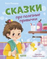 Полезные сказки. Сказки про полезные привычки/Минаева К