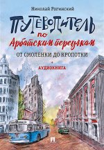Путеводитель по Арбатским переулкам. От Смоленки до Кропотки