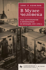В Музее человека. Раса, антропология и империализм во Франции, 1850–1950 годы