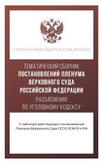 Тематический сборник Постановлений Пленума Верховного Суда Российской Федерации. Разъяснения по Уголовному кодексу