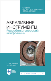 Абразивные инструменты. Разработка операций шлифования. Учебное пособие для СПО, 2-е изд., стер