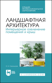 Ландшафтная архитектура. Интерьерное озеленение помещений и крыш. Учебное пособие для СПО, 4-е изд., стер