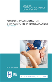 Основы реабилитации в акушерстве и гинекологии. Курс лекций. Учебное пособие для СПО, 3-е изд., стер