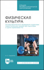 Физическая культура. Основы безопасного проведения студентами самостоятельных занятий при подготовке к сдаче нормативов ГТО. Учебное пособие для СПО