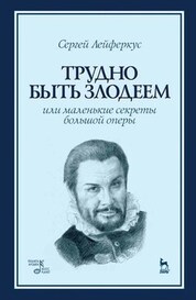 Трудно быть злодеем, или Маленькие секреты большой оперы. Учебное пособие, 2-е изд., стер