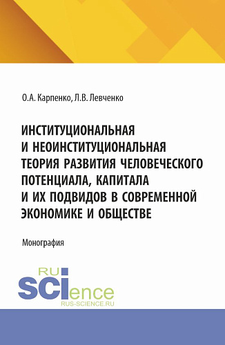 Институциональная и неоинституциональная теория развития человеческого потенциала, капитала и их подвидов в современной экономике и обществе. (Аспирантура). Монография