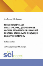 Криминологическая характеристика, детерминанты, система профилактики розничной продажи алкогольной продукции несовершеннолетним. (Аспирантура, Бакалавриат, Магистратура). Учебное пособие