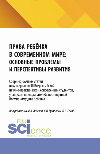 Права ребёнка в современном мире: основные проблемы и перспективы развития. Сборник научных статей по материалам III Всероссийской научно-практической конференции студентов, учащихся, преподавателей, посвященной Всемирному дню ребенка. (Аспирантура,