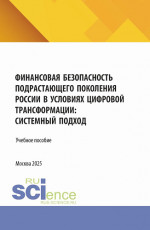 Финансовая безопасность подрастающего поколения России в условиях цифровой трансформации: системный подход. (Аспирантура, Магистратура). Учебное пособие