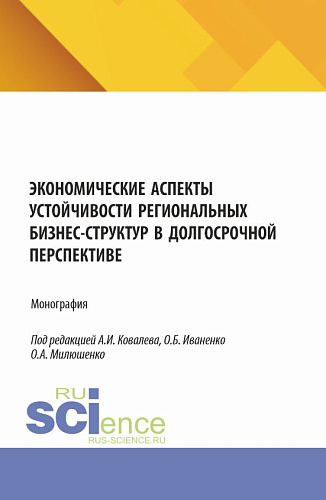 Экономические аспекты устойчивости региональных бизнес-структур в долгосрочной перспективе. (Аспирантура, Бакалавриат, Магистратура). Монография