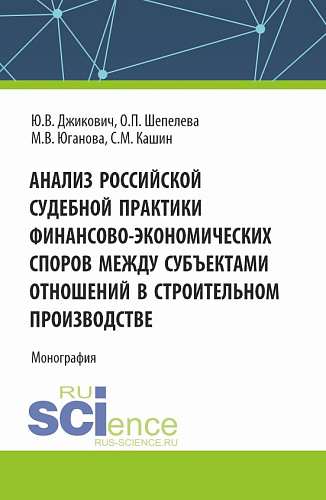 Анализ российской судебной практики финансово-экономических споров между субъектами отношений в строительном производстве. (Аспирантура, Магистратура). Монография