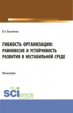 Гибкость организации: равновесие и устойчивость в нестабильной среде. (Аспирантура, Магистратура). Монография