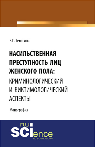 Насильственная преступность лиц женского пола: криминологический и виктимологический аспекты. (Адъюнктура, Аспирантура, Бакалавриат). Монография