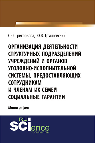 Организация деятельности структурных подразделений учреждений и органов уголовно-исполнительной системы, предоставляющих сотрудникам и членам их семей социальные гарантии. (Адъюнктура, Аспирантура, Магистратура). Монография