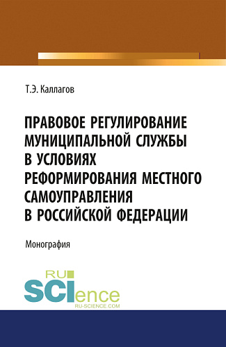 Правовое регулирование муниципальной службы в условиях реформирования местного самоуправления в Российской Федерации. (Аспирантура, Магистратура, Специалитет). Монография