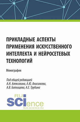 Прикладные аспекты применения искусственного интеллекта и нейросетевых технологий. (Аспирантура, Бакалавриат, Магистратура). Монография