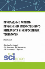 Прикладные аспекты применения искусственного интеллекта и нейросетевых технологий. (Аспирантура, Бакалавриат, Магистратура). Монография